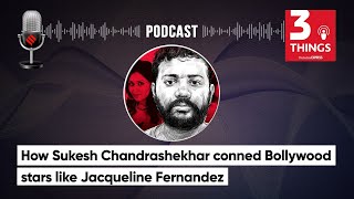 How Sukesh Chandrashekhar Conned Bollywood Stars Like Jacqueline Fernandez  3 Things Podcast [upl. by Balling]