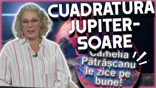 Horoscop Camelia Pătrășcanu CUADRATURA JUPITERSOARE și efectele asupra zodiilor [upl. by Raymond]