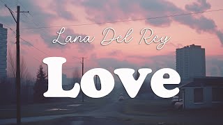 Lana Del Rey  Love Lyrics [upl. by Aushoj]