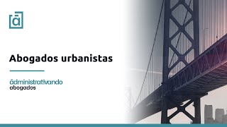 Abogados urbanistas  Administrativando Abogados [upl. by Ttenneb]