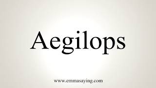 How To Pronounce Aegilops [upl. by Louis]