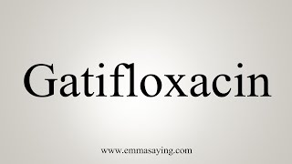 How To Say Gatifloxacin [upl. by Luise]