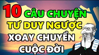 10 Câu chuyện TƯ DUY NGƯỢC giúp bạn Xoay Chuyển Vận Mệnh Cuộc Đời [upl. by Ghiselin]