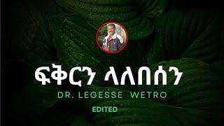 ፍቅርን ላለበሰን  Fikrin Lalebesen  ዶር ለገሰ ወትሮ Dr Legesse Wetro 2023 2016 አም [upl. by Sera]