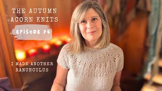 I Knit My THIRD Ranunculus The Autumn Acorn Knitting Podcast  Episode 74 [upl. by Llehsal]