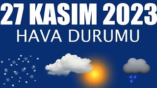 27 Kasım 2023 Hava Durumu Tüm İllerin Hava Durumu [upl. by Eittak565]