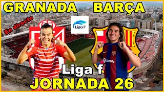 GRANADA VS FC BARCELONA FEMENINO  EN DIRECTO🎙️ LIGA F  JORNADA 26 [upl. by Addia]