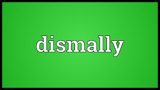 Dismally Meaning [upl. by Ikkir]