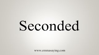 How To Say Seconded [upl. by Aikram]