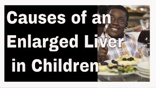 What Are the Causes of an Enlarged Liver in Children [upl. by Mcgray]