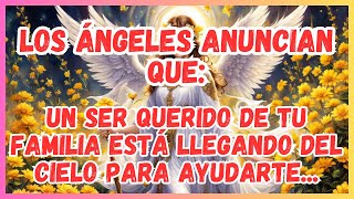 MENSAJE DE LOS ÁNGELES│Un ser querido de tu familia está llegando del cielo para ayudarte [upl. by Renat]