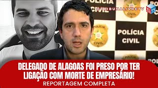 DELEGADO DA POLICIA CIVIL DE ALAGOAS FOI PRESO  LIGAÃ‡ÃƒO COM MORTE DE EMPRESÃRIO [upl. by Chivers]