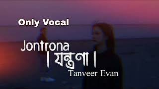 যন্ত্রণা Jontrona  Tanveer Evan Song Only Vocal [upl. by Reade184]