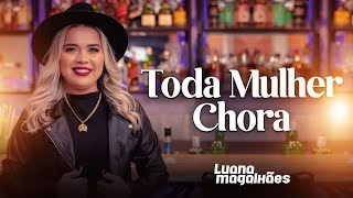 Luana Magalhães  Toda Mulher Chora Clipe Oficial [upl. by Mattie124]