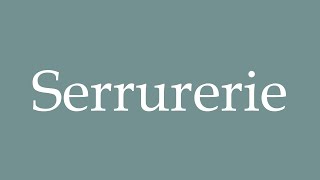 How to Pronounce Serrurerie Correctly in French [upl. by Octavius]