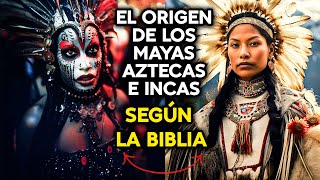 El origen de los MAYAS INCAS y AZTECAS según LA BIBLIA [upl. by Leivad149]