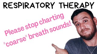 Respiratory Therapy  Please stop charting quotcoarsequot breath sounds [upl. by Almond321]