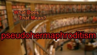 What does pseudohermaphroditism mean [upl. by Boynton]