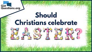 Should Christians celebrate Easter  Easter Facts  GotQuestionsorg [upl. by Erastes]