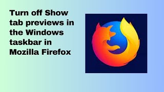 Turn off Show tab previews in the Windows taskbar in Mozilla Firefox [upl. by Lekram]