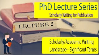 Lecture 02 ScholarlyAcademic Writing Landscape  Significant Terms [upl. by Gnas104]