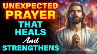 UNEXPECTED MIRACLES POWERFUL PRAYER THAT HEALS AND STRENGTHENS [upl. by Lyndell]