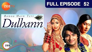 Banoo Main Teri Dulhann  Full Ep  52  Sagar Pratap Singh Vidya Pratap Singh Mahua  Zee TV [upl. by Vardon]