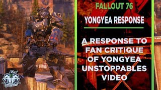 Response to viewer critique of Yongyea Fallout 76 Unstoppables Video [upl. by Guod]