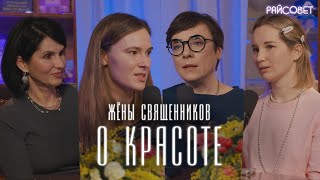 ЖЕНЫ СВЯЩЕННИКОВ о КРАСОТЕ Можно ли себя улучшать Тутта Ларсен Батаногова Смирнова Теленкова [upl. by Alrahc]