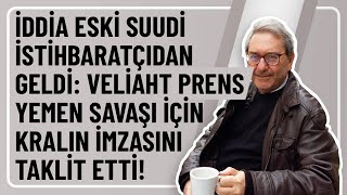 İDDİA ESKİ SUUDİ İSTİHBARATÇIDAN GELDİ VELİAHT PRENS YEMEN SAVAŞI İÇİN KRALIN İMZASINI TAKLİT ETTİ [upl. by Boorman]