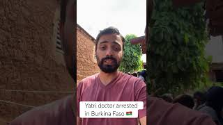 Yatri doctor arrested in Burkina Faso 🇧🇫  Jail ho gyi 🥲 [upl. by Rihat212]