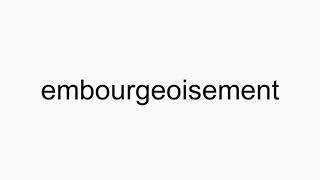 How to pronounce embourgeoisement [upl. by Edylc]