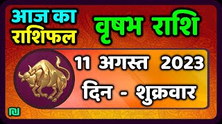 वृषभ राशि 11 अगस्त शुक्रवार  Vrishabh Rashi 11 August 2023  Aaj Ka Vrishabh Rashifal [upl. by Atiras922]