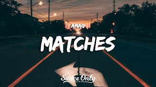 AMAG  Matches Lyrics [upl. by Ayyidas829]