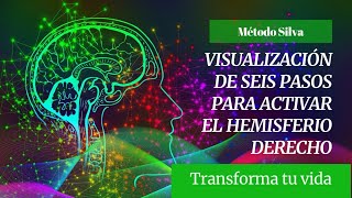 MÉTODO SILVA – VISUALIZACIÓN DE SEIS PASOS PARA ACTIVAR EL HEMISFERIO DERECHO – Transforma tu vida [upl. by Ellehsal878]