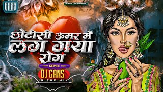 Chhoti Si Umar Mein  Chhoti Si Umar Mein Lag Gaya Rog Dj Song  90s Hits Songs  DJ Gans In The Mix [upl. by Aerdnahc]