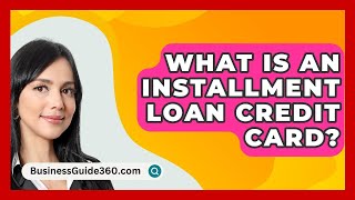 What Is An Installment Loan Credit Card  BusinessGuide360com [upl. by Delmer]