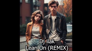 Major Lazer  Lean On REMIX by Dj ilak [upl. by Placidia45]