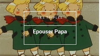 Les triplés  Epouser Papa [upl. by Cynthy371]