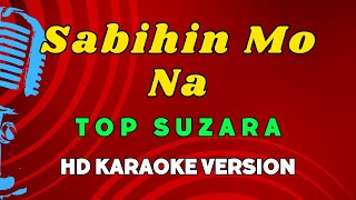 Sabihin Mo Na  Top Suzara HD Karaoke Version [upl. by Ainirtak]