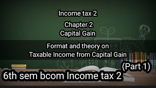 6th sem Bcom Income tax 2 Ch2 Capital Gain Format and theory related to Taxable Income from CG [upl. by Wendt]