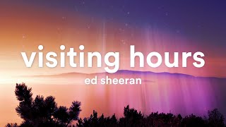 Ed Sheeran  Visiting Hours Lyrics [upl. by Geraint646]