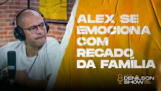 ALEX SE EMOCIONA COM RECADO DA FAMÍLIA  Podcast Denílson Show [upl. by Ahsienaj691]