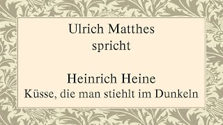 Heinrich Heine „Küsse die man stiehlt im Dunkeln“ [upl. by Copeland]