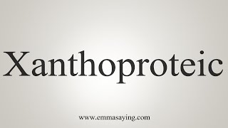 How To Say Xanthoproteic [upl. by Maxentia]