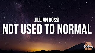 Jillian Rossi  Not Used To Normal Lyrics [upl. by Ahsratal]