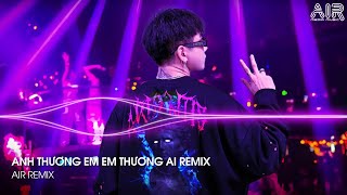 Anh Thương Em Em Thương Ai Remix  Nghĩ Đi Mà Xem Lúc Em Vừa Chợt Ngã Remix TikTok [upl. by Shaddock488]