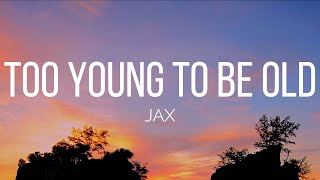 JAX  too young to be old Lyrics [upl. by Ayanat]