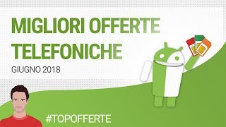 MIGLIORI OFFERTE TELEFONICHE GIUGNO 2018  guida  ITA  TuttoAndroid [upl. by Hahsia]