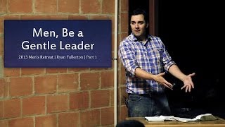 Men Be a Gentle Leader  Ryan Fullerton [upl. by Nauqe]